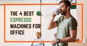The 4 Best Espresso Machines for Your Office