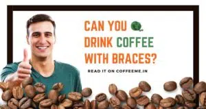 Can You Drink Coffee With Braces?
