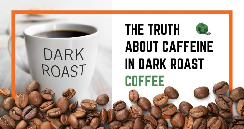 The Truth About Caffeine in Dark Roast Coffee