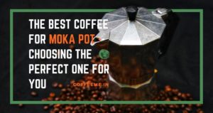 The Best Coffee For Moka Pot - Choosing The Perfect One For You