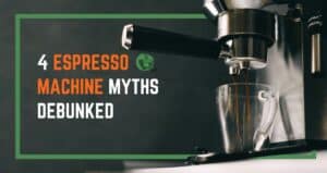 4 Espresso Machine Myths Debunked