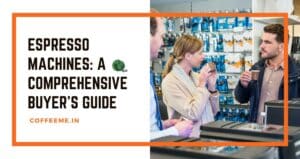 Espresso Machines A Comprehensive Buyer’s Guide