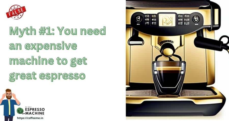 Myth #1 You need an expensive machine to get great espresso