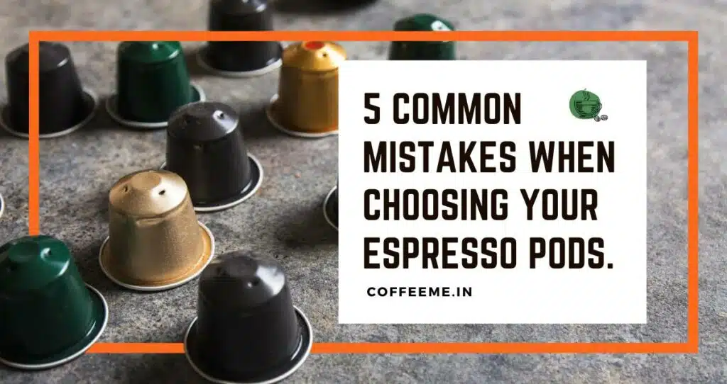 Stop Making These Mistakes When Choosing Your Espresso Pods.